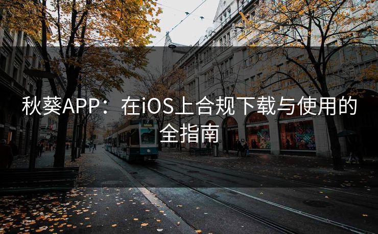 秋葵APP:在iOS上合规下载与使用的全指南 秋葵APP:在iOS上合规下载与使用的全指南
