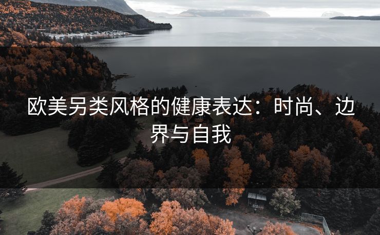欧美另类风格的健康表达：时尚、边界与自我